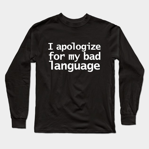 I Apologize For My Bad Language Funny Quotes Long Sleeve T-Shirt by ellenhenryart